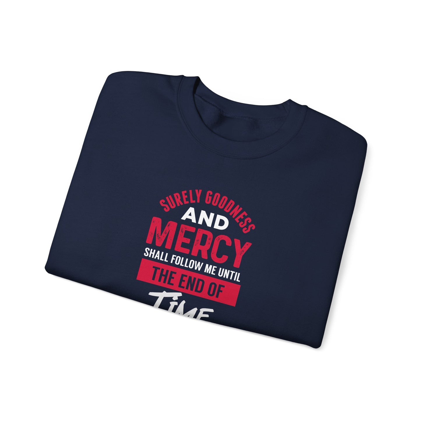 Surely Goodness and Mercy Shall Follow Me Until the End of Time Sweatshirt