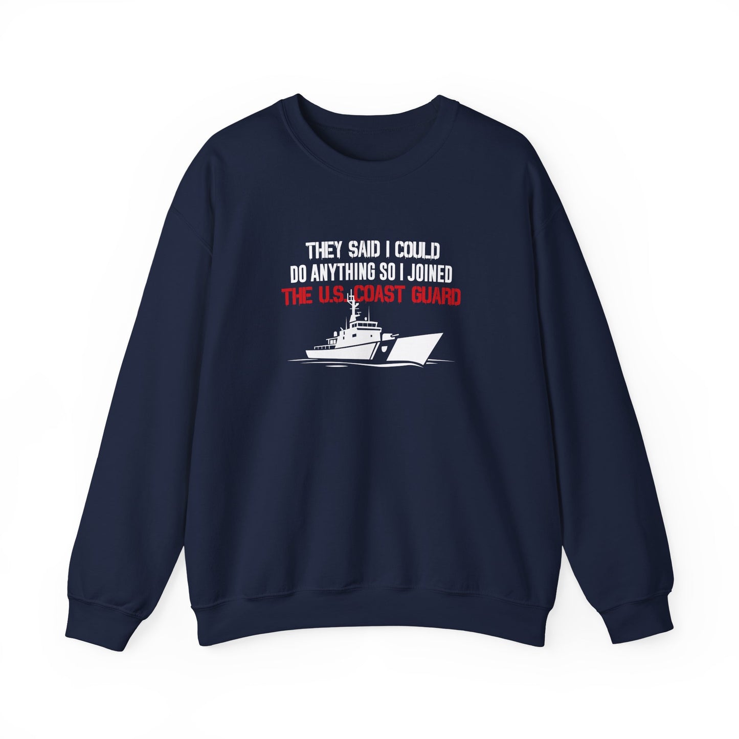 They Said I Could Do Anything So I Joined The U.S. Coast Guard Sweatshirt