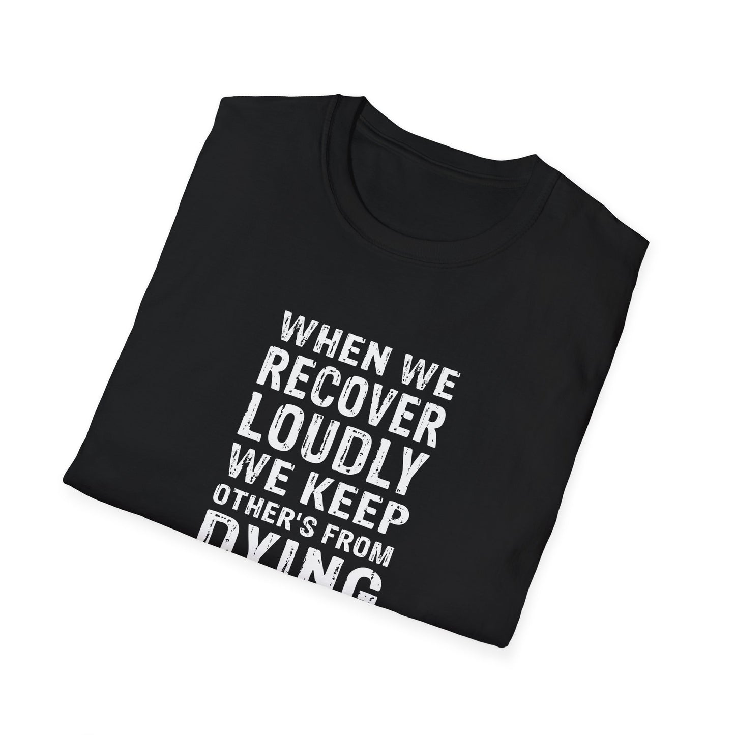 "When We Recover Loudly We Keep Others From Dying Quietly" T-Shirt
