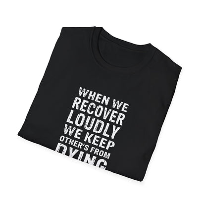 "When We Recover Loudly We Keep Others From Dying Quietly" T-Shirt