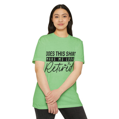 Does This Shirt Make Me Look Retired T-Shirt