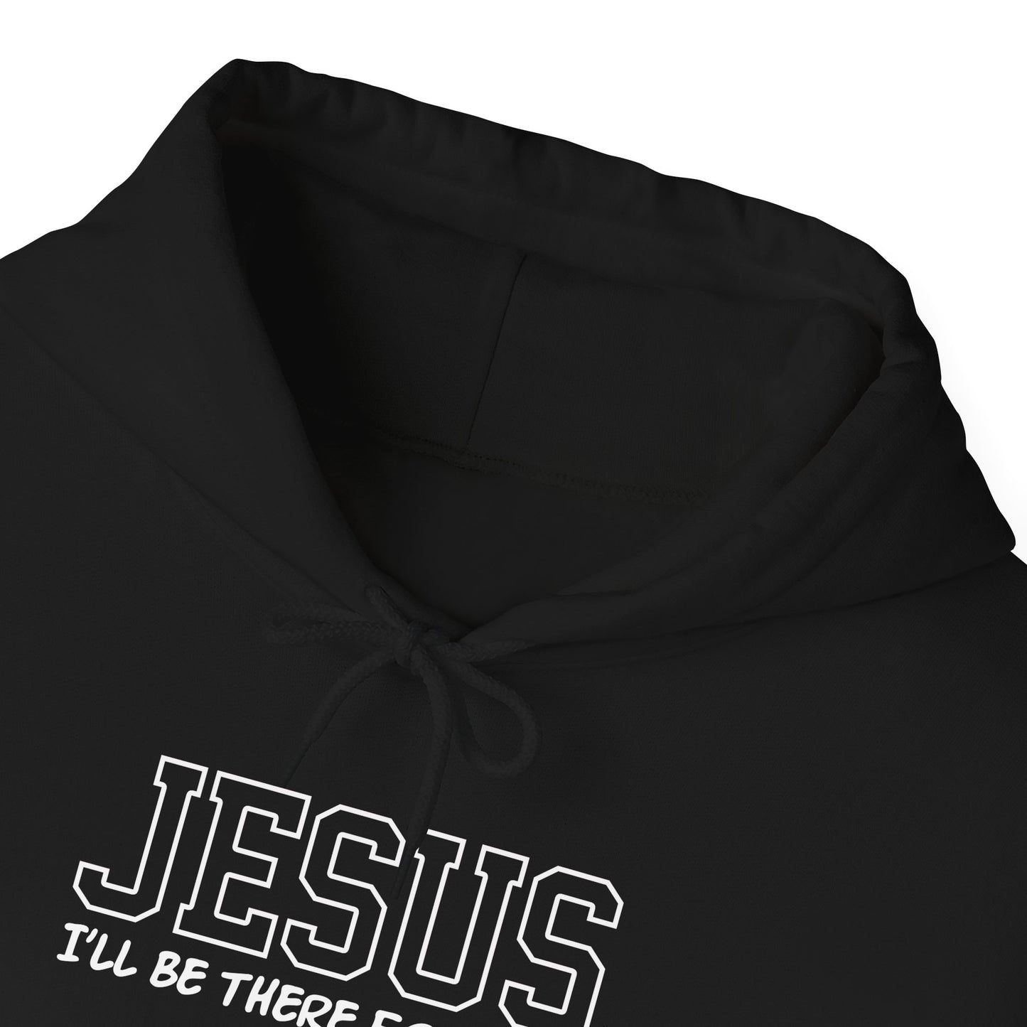 Jesus "I'll Be There For You" Hoodie