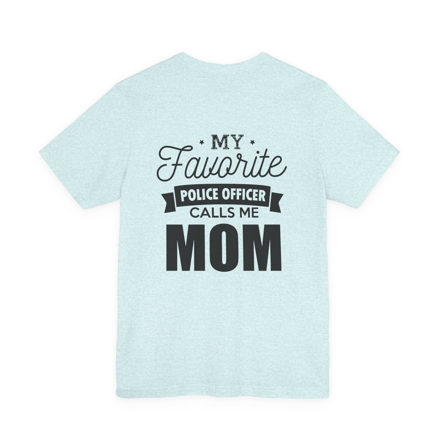 Mom of a Police Officer T-Shirt — "My Favorite Police Officer Calls Me Mom"