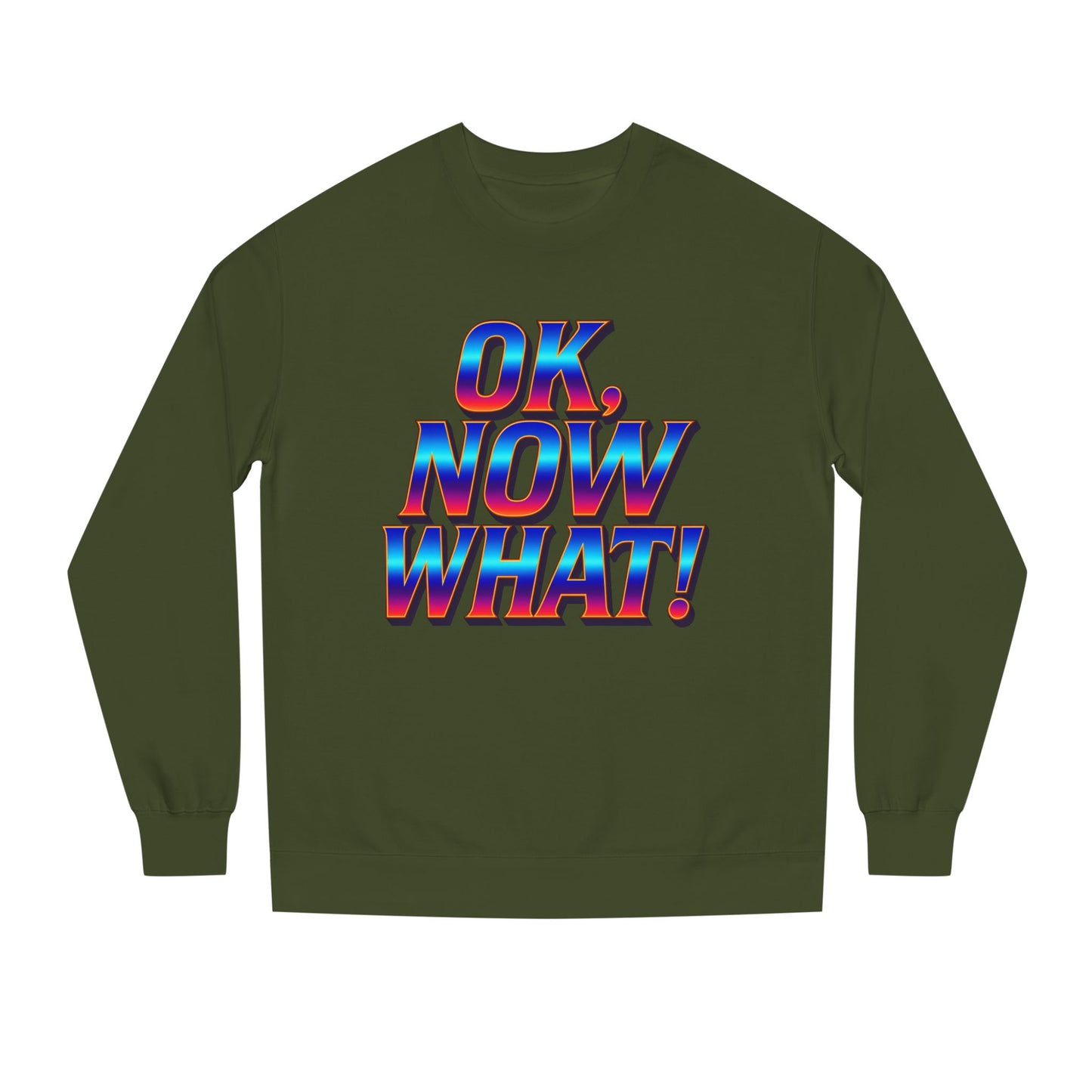 OK, Now What! Crewneck Sweatshirt — Bold Retro Gradient Graphic