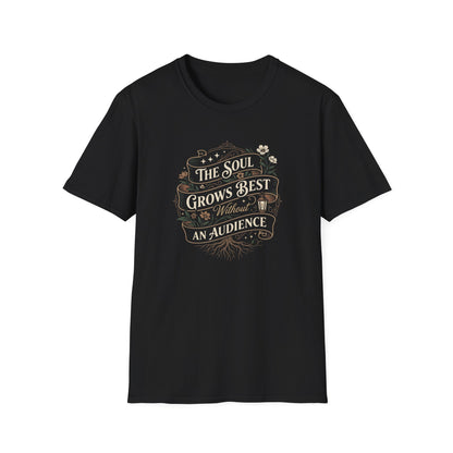 The Soul Grows Best Without an Audience T-Shirt