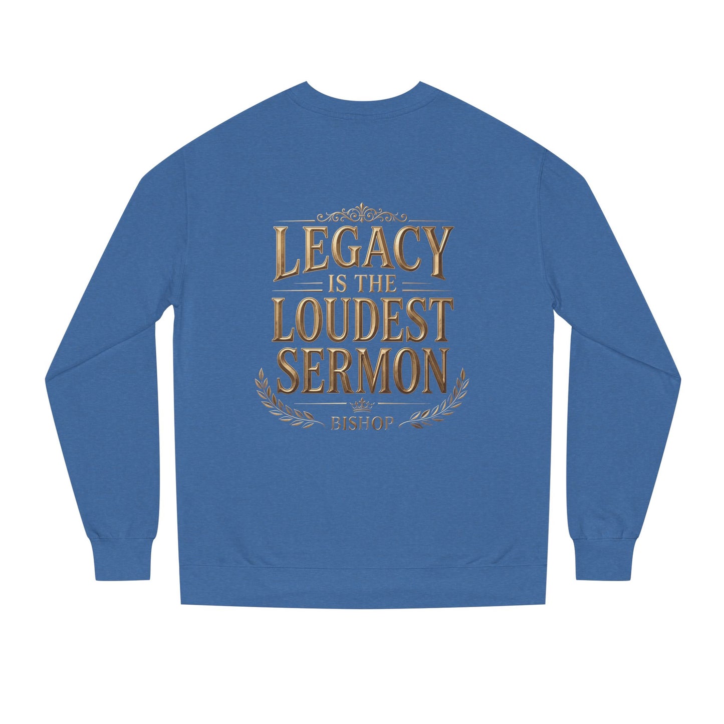 Legacy Is The Loudest Sermon Sweatshirt
