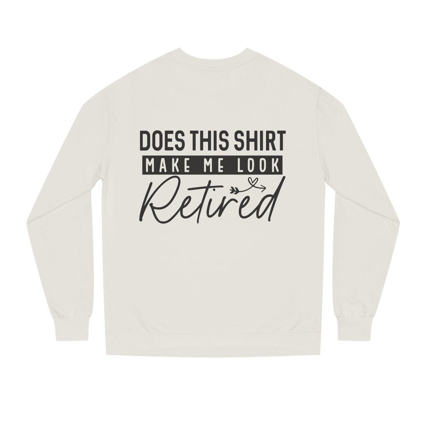 Does This Shirt Make Me Look Retired Sweatshirt — Funny Retirement Crewneck