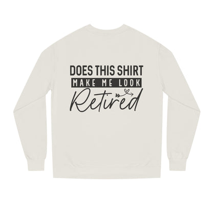 Does This Shirt Make Me Look Retired Sweatshirt — Funny Retirement Crewneck