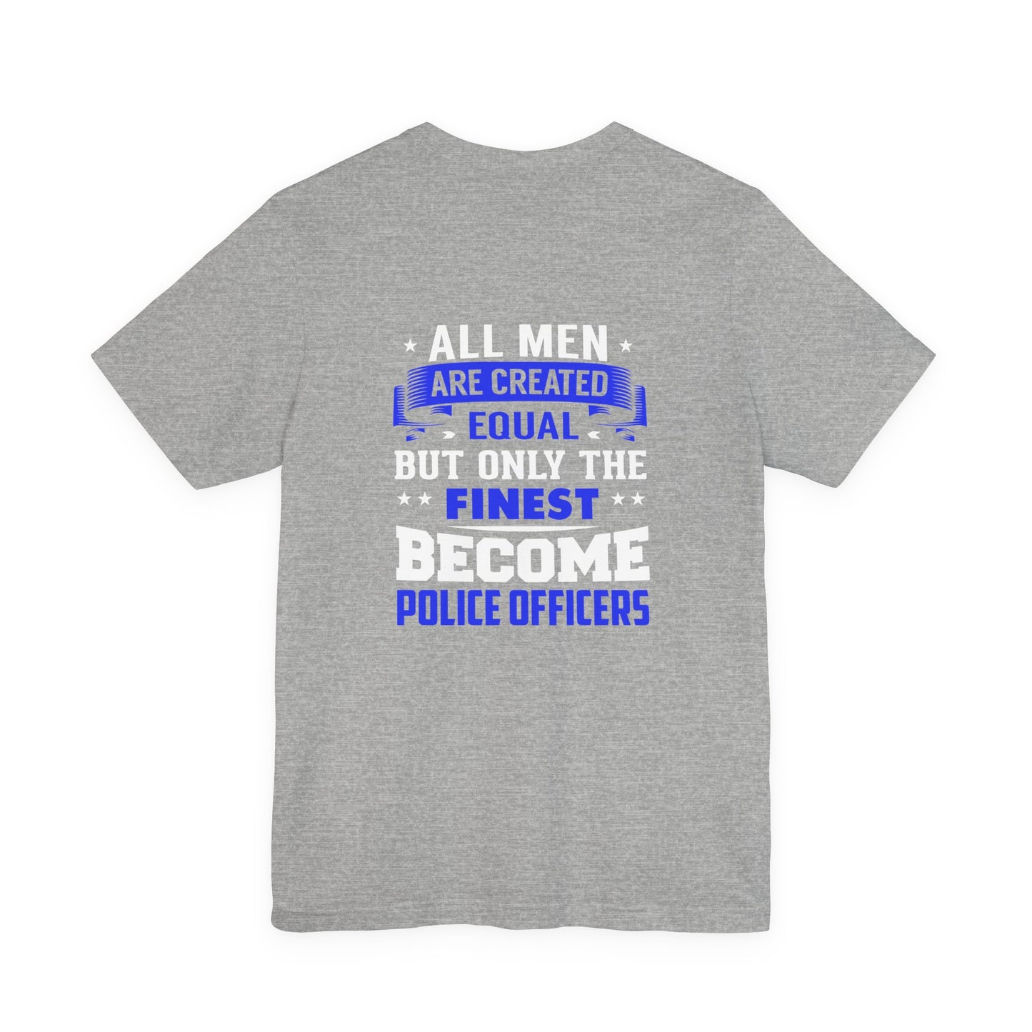 Police Officer Tee — "All Men Are Created Equal But Only The Finest Become Police Officers"