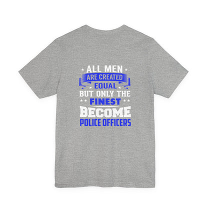 Police Officer Tee — "All Men Are Created Equal But Only The Finest Become Police Officers"