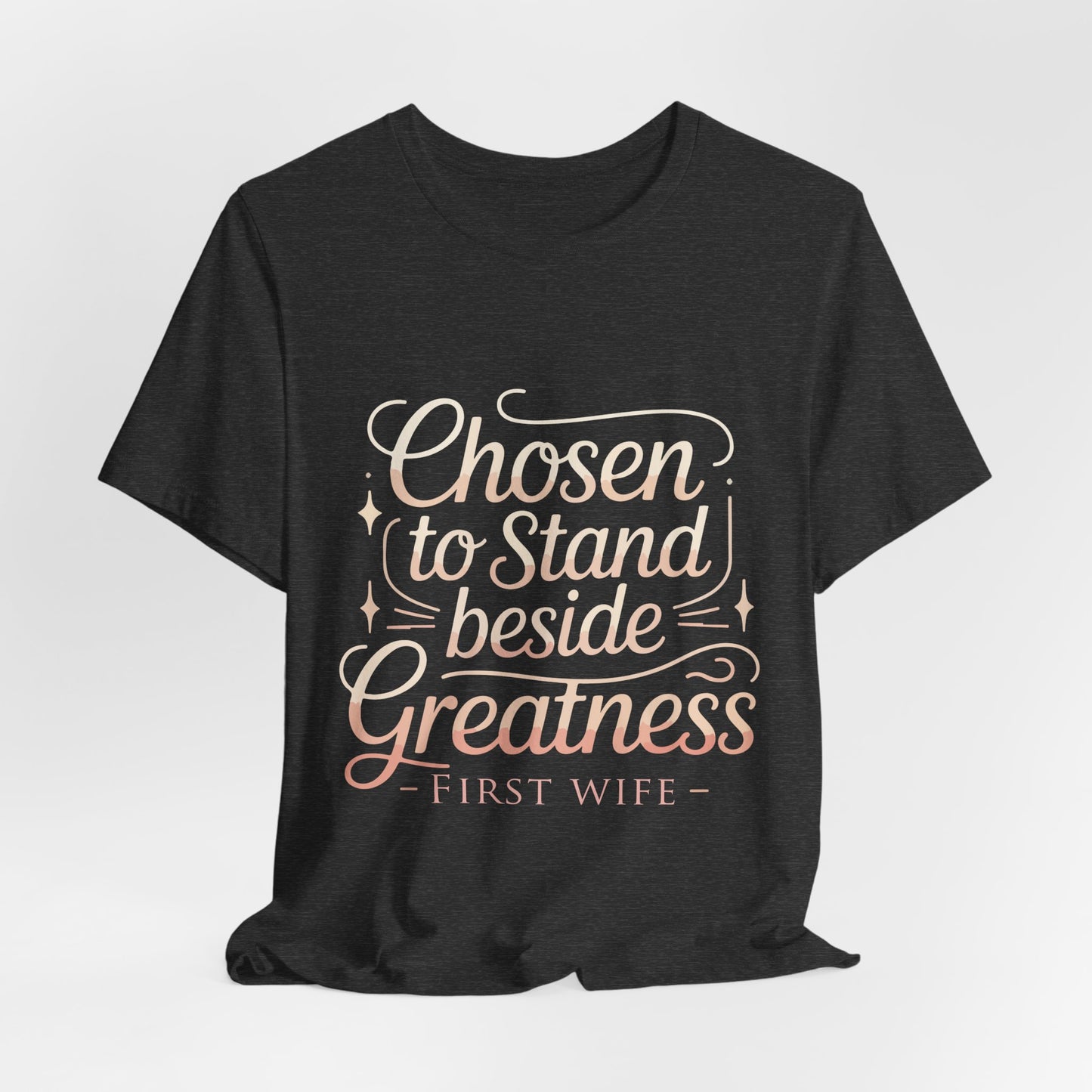 First Wife T-Shirt — "Chosen to Stand Beside Greatness" Inspirational Tee