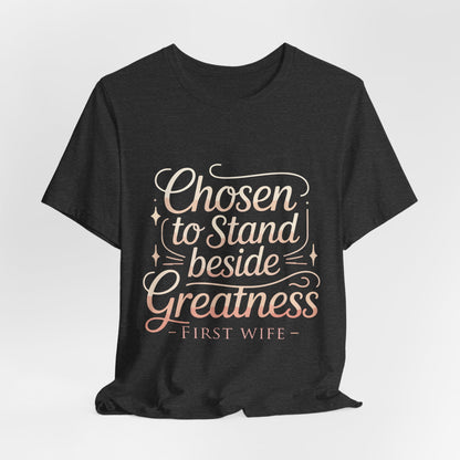 First Wife T-Shirt — "Chosen to Stand Beside Greatness" Inspirational Tee