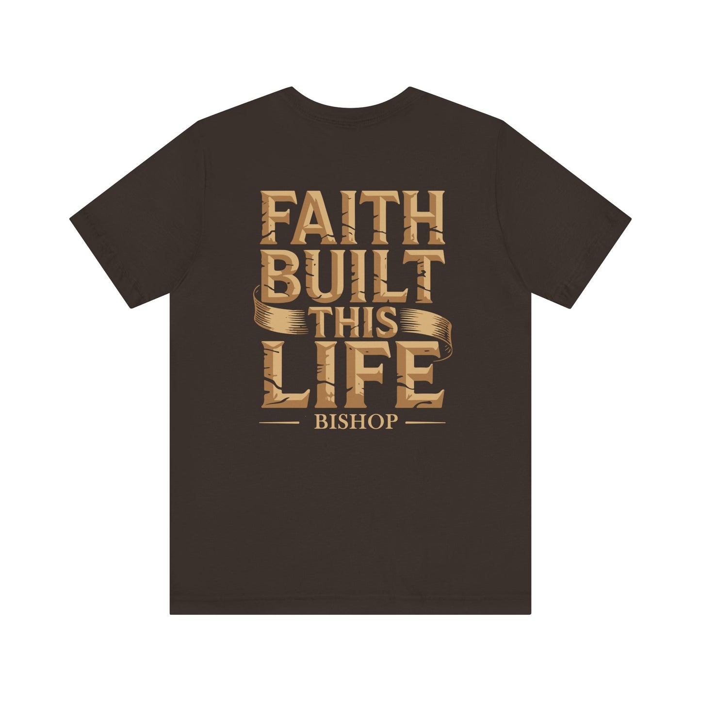 Faith Built This Life Tee — Inspirational Christian T-Shirt (Bishop)