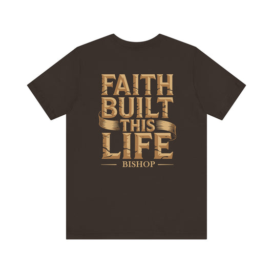 Faith Built This Life Tee — Inspirational Christian T-Shirt (Bishop)