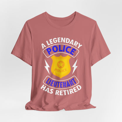 Retired Police Lieutenant T-Shirt — "A Legendary Police Lieutenant Has Retired"