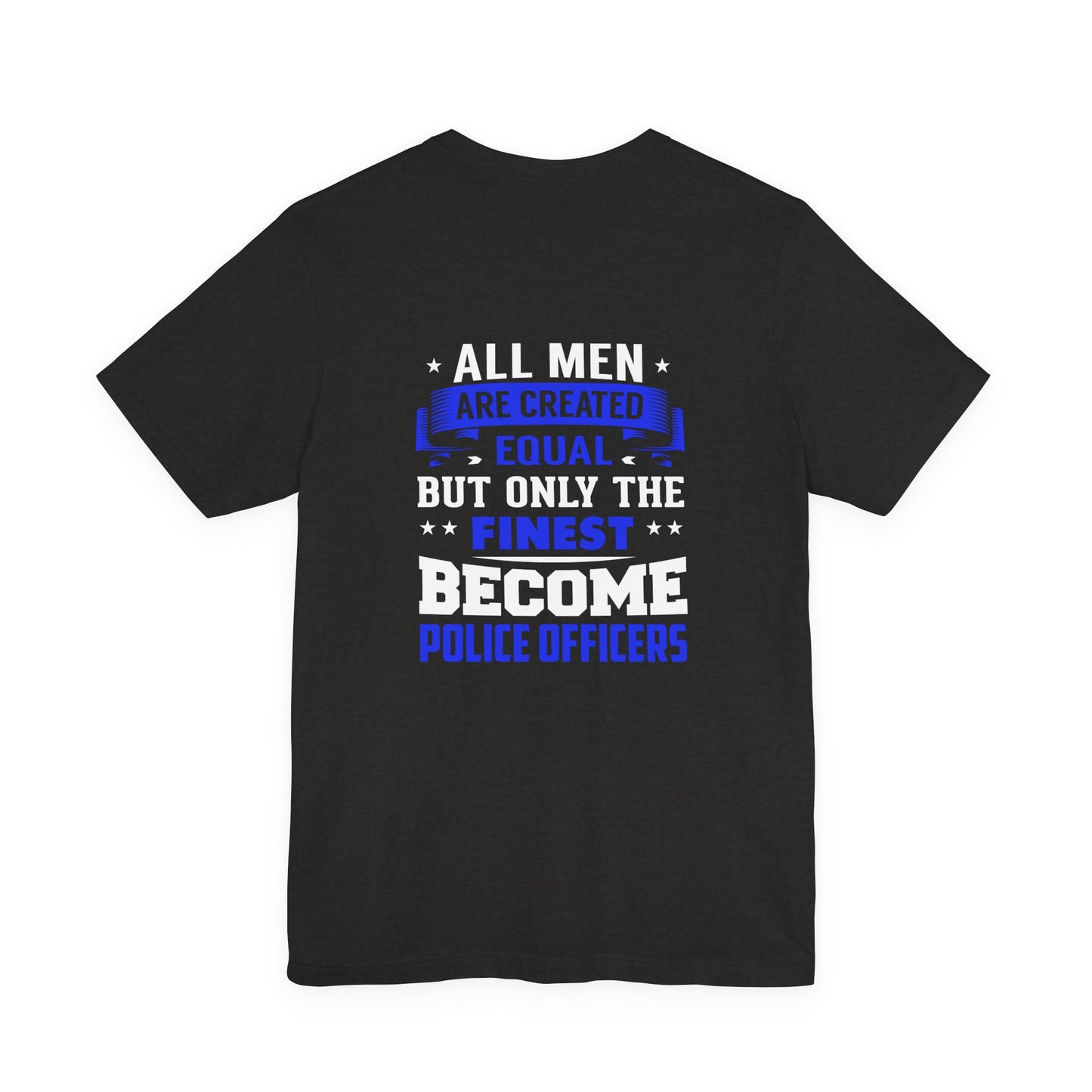 Police Officer Tee — "All Men Are Created Equal But Only The Finest Become Police Officers"