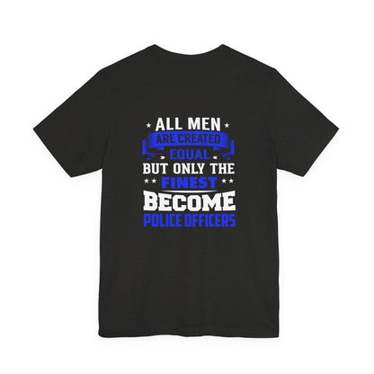 Police Officer Tee — "All Men Are Created Equal But Only The Finest Become Police Officers"
