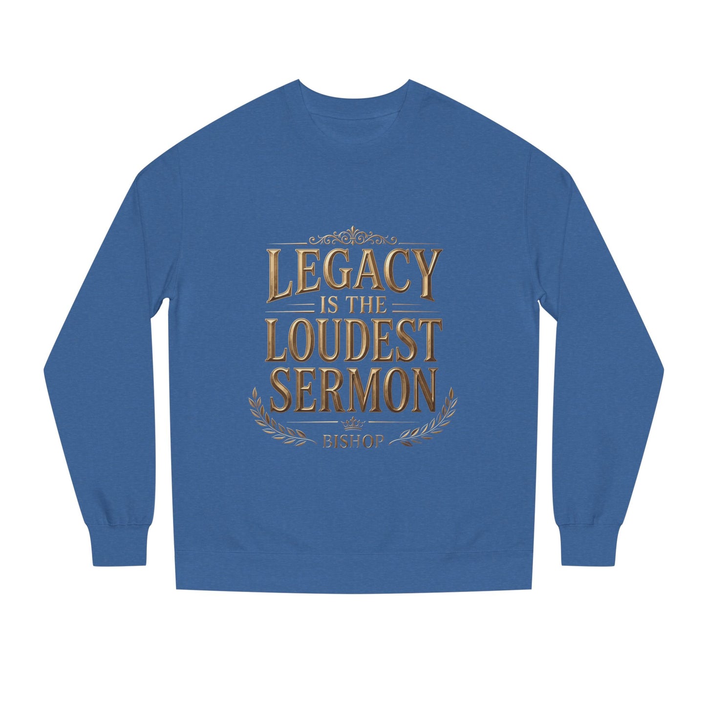 Legacy Is The Loudest Sermon Sweatshirt