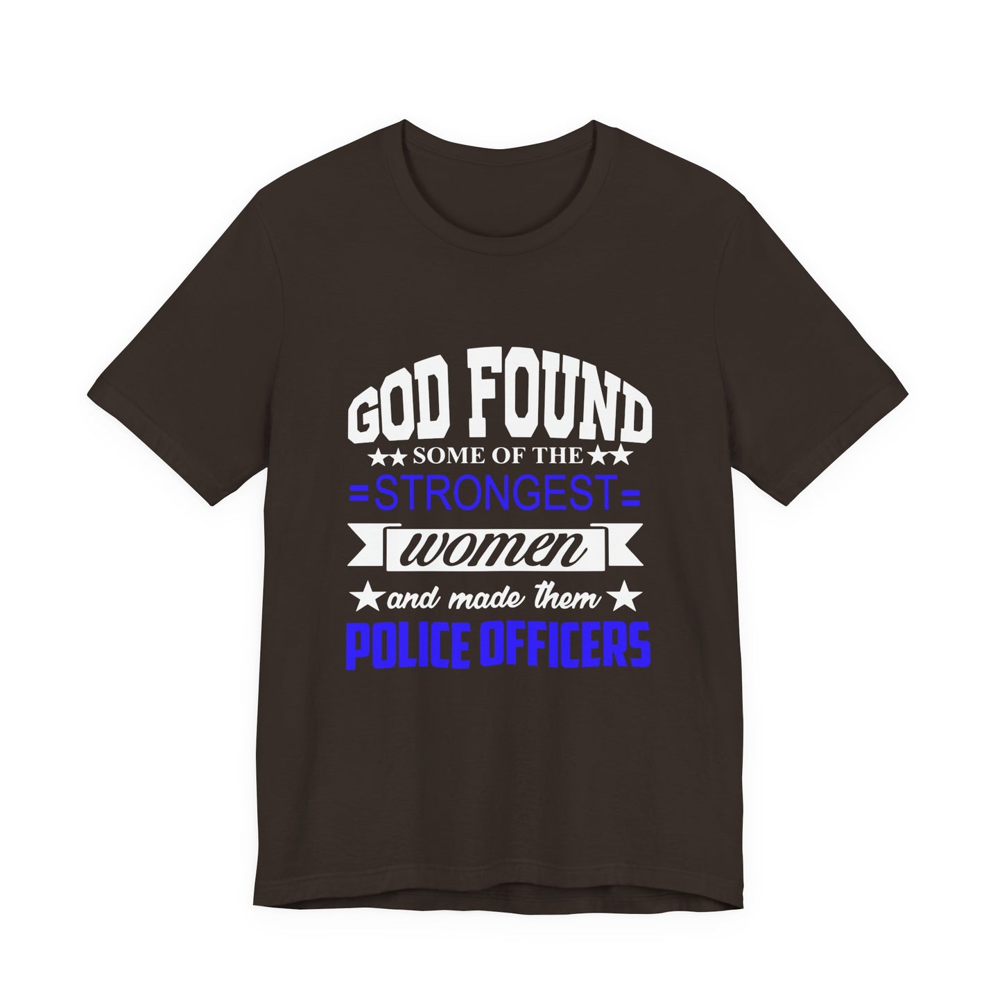Police Officer Tee — "God Found Some of the Strongest Women and Made Them Police Officers"