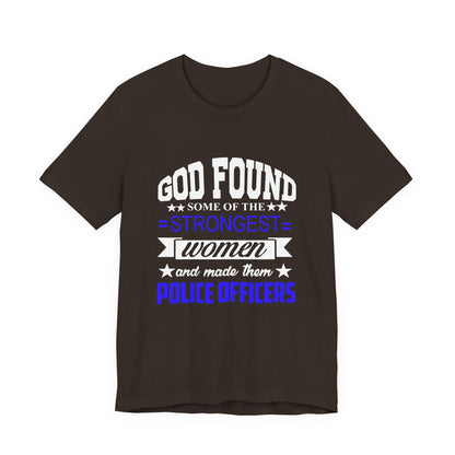 Police Officer Tee — "God Found Some of the Strongest Women and Made Them Police Officers"