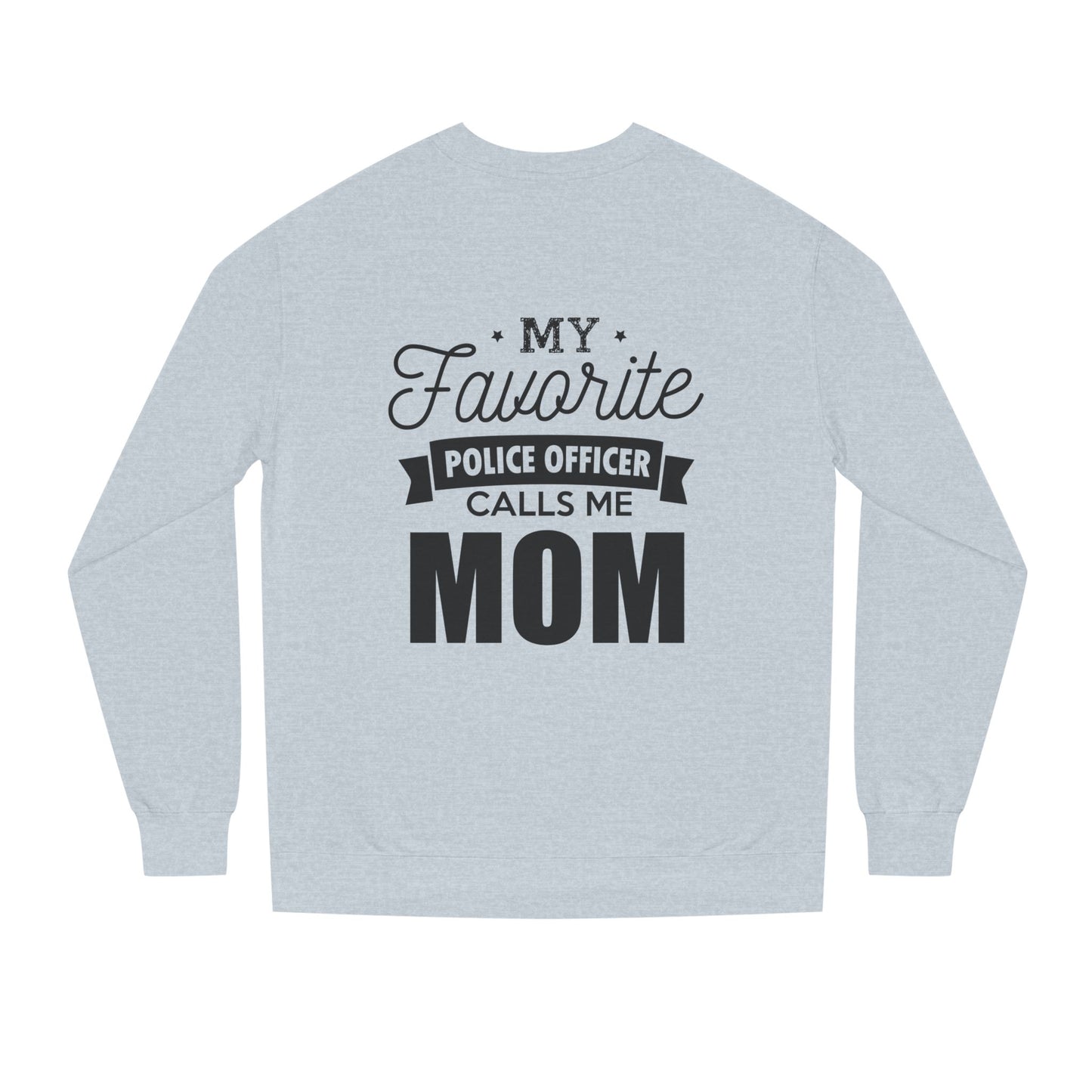 Mom of a Police Officer Sweatshirt — "My Favorite Police Officer Calls Me Mom"