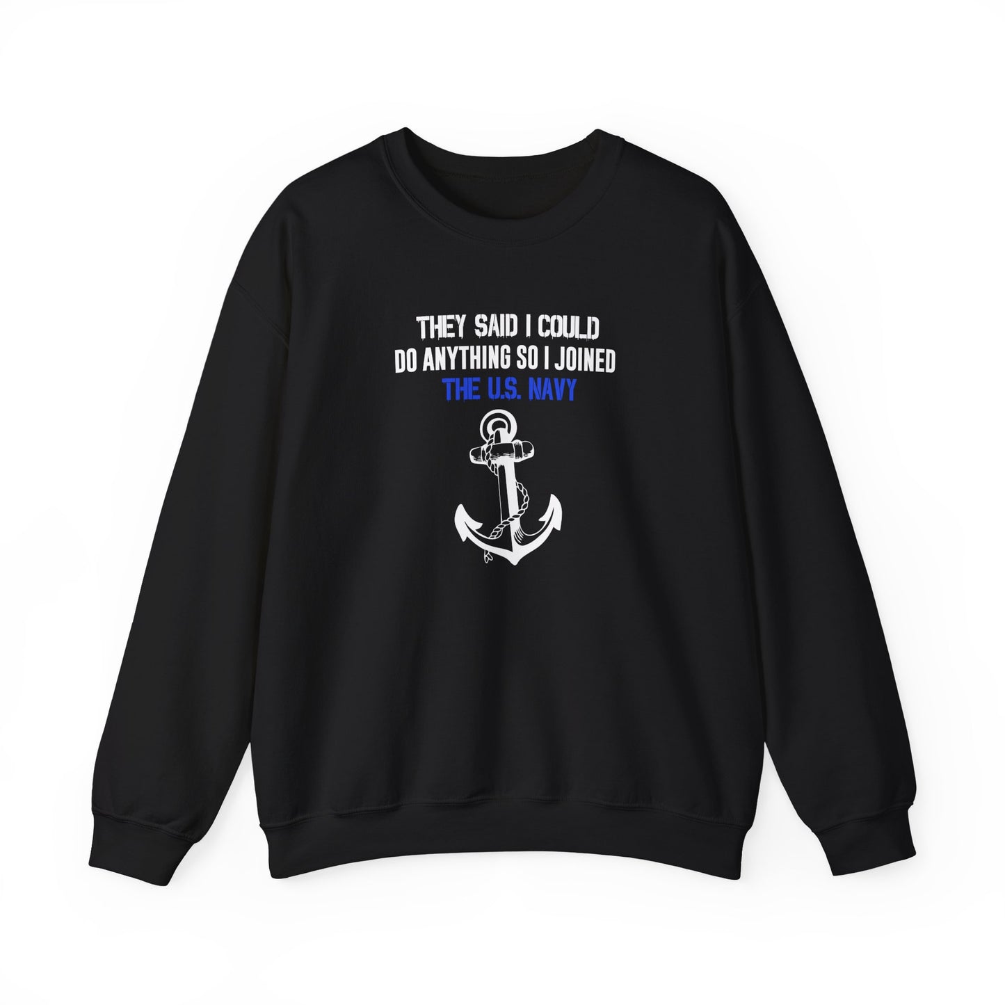 They Said I Could Do Anything So I Joined the U.S. Navy Sweatshirt