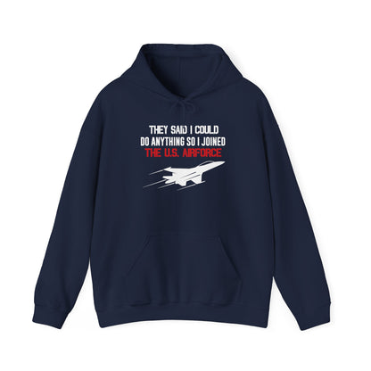 They Said I Could Do Anything So I Joined The U.S. Airforce Hoodie