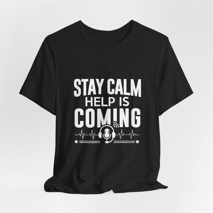 Stay Calm Help Is Coming T-Shirt — EMT/First Responder Support Tee