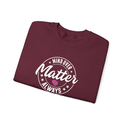 "Mind Over Matter Always" Sweatshirt