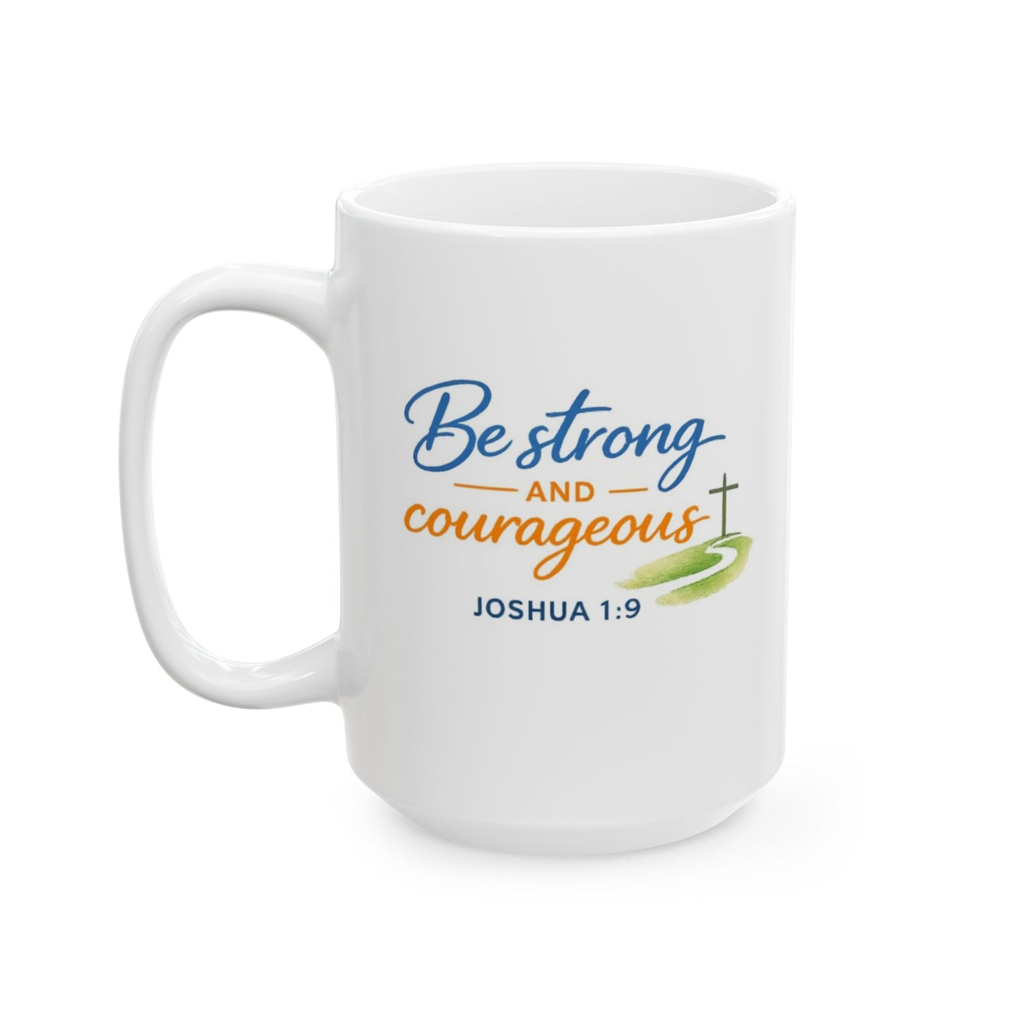 Be Strong Courageous - Joshua 1:9 Mug