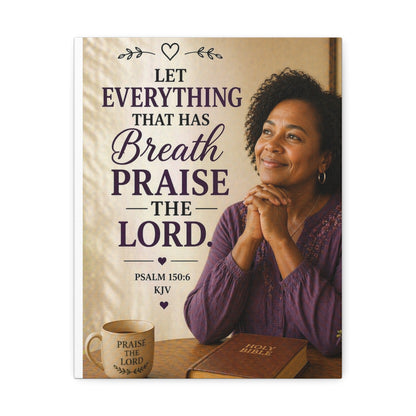 Stretched Canvas - Psalm 150:6 "Let Everything That Has Breath Praise The Lord" Inspirational Christian Wall Art