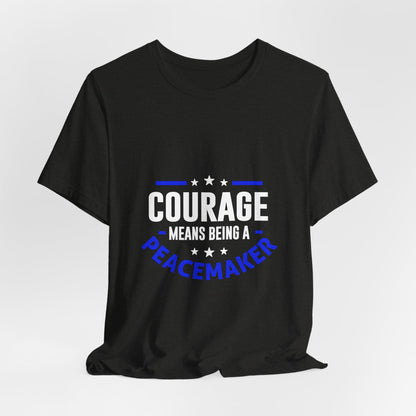 Peacemaker Courage Tee — "Courage Means Being a Peacemaker" Graphic T-Shirt