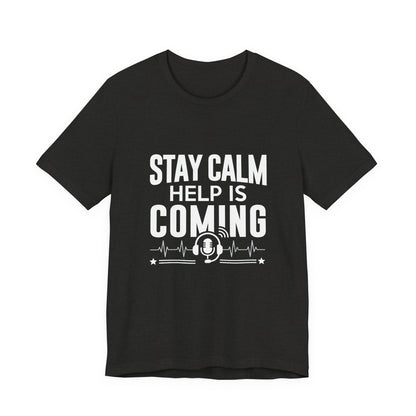 Stay Calm Help Is Coming T-Shirt — EMT/First Responder Support Tee