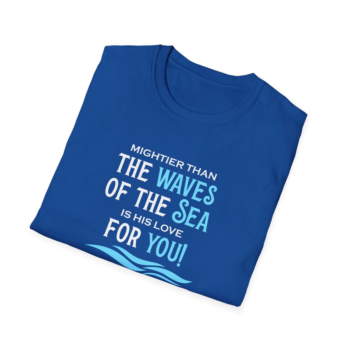 Mightier Than the Waves of the Sea is His Love for You! - Psalm 93:4 T-Shirt