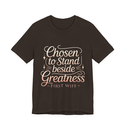 First Wife T-Shirt — "Chosen to Stand Beside Greatness" Inspirational Tee