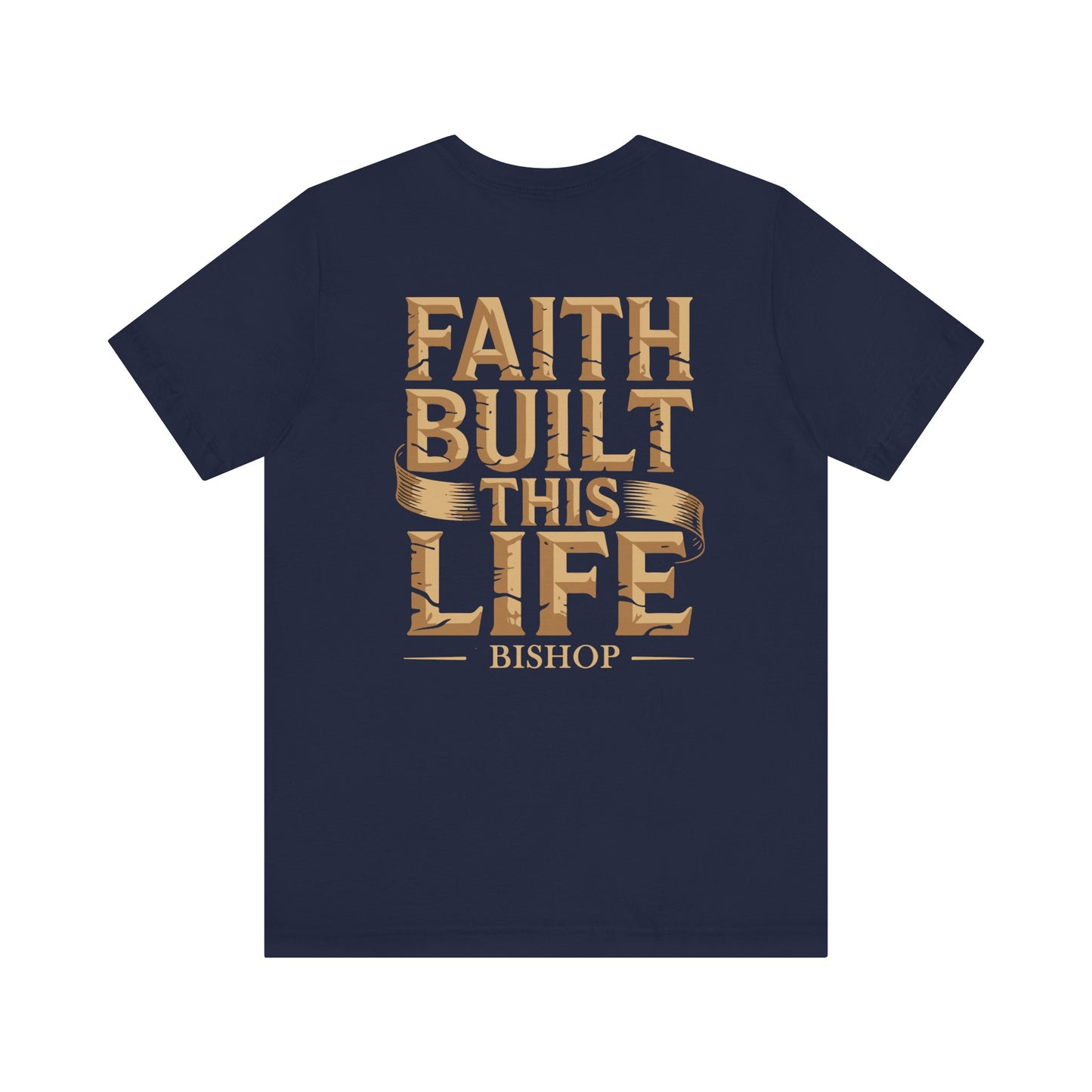 Faith Built This Life Tee — Inspirational Christian T-Shirt (Bishop)
