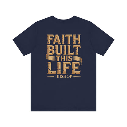 Faith Built This Life Tee — Inspirational Christian T-Shirt (Bishop)