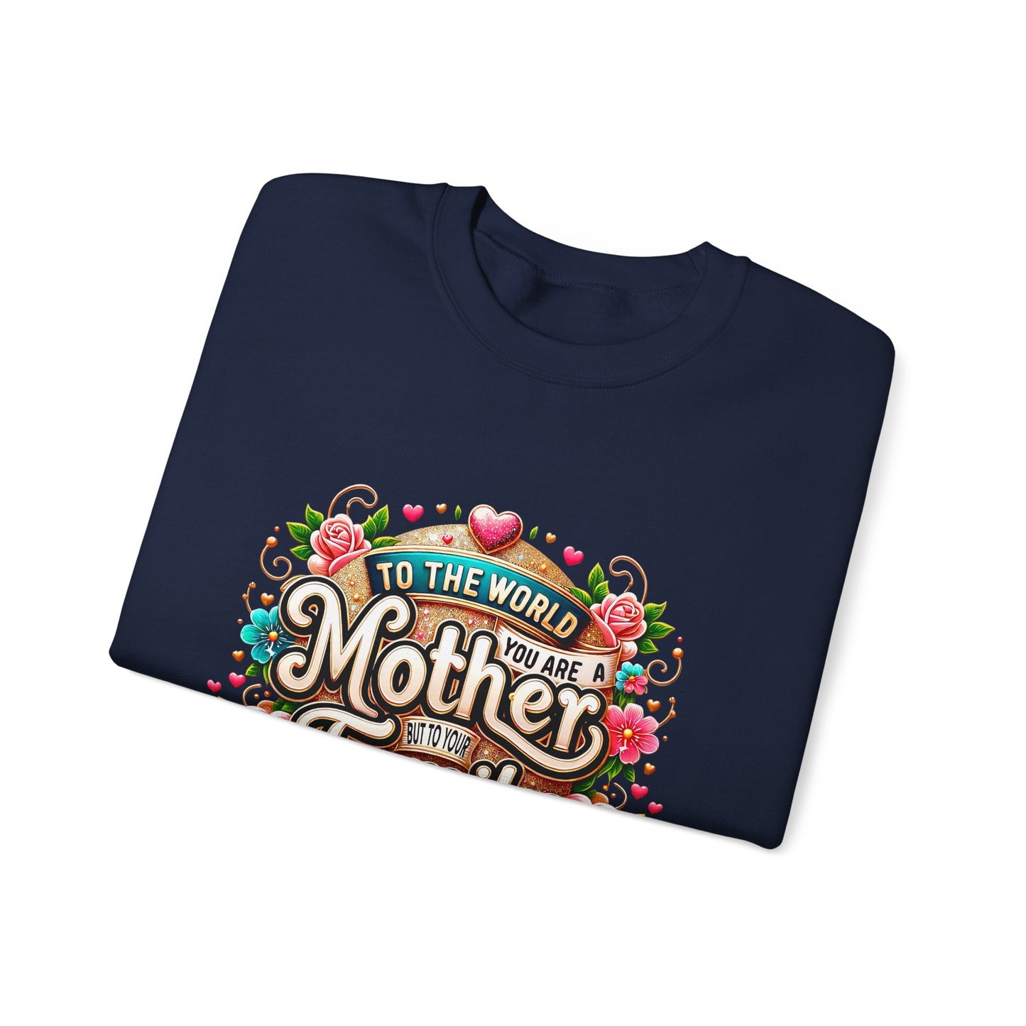Mother & Family Crewneck Sweatshirt — "To the World You Are a Mother" Floral Gift