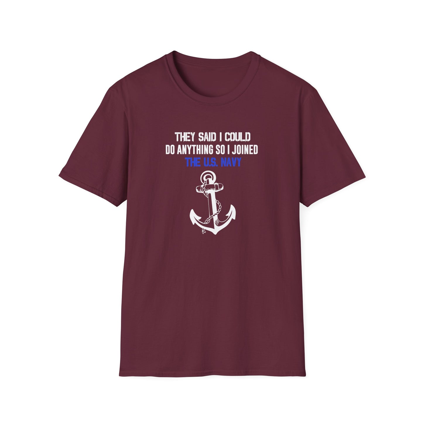 They Said I Could Do Anything So I Joined the U.S. Navy T-Shirt
