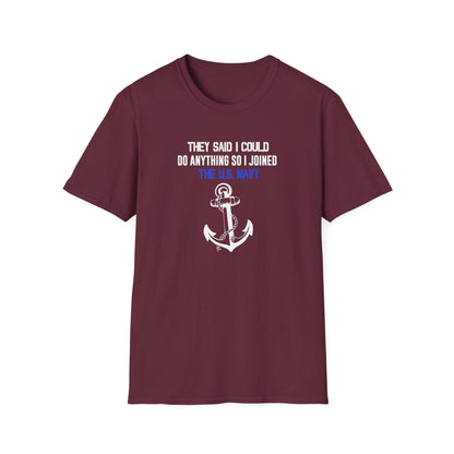 They Said I Could Do Anything So I Joined the U.S. Navy T-Shirt