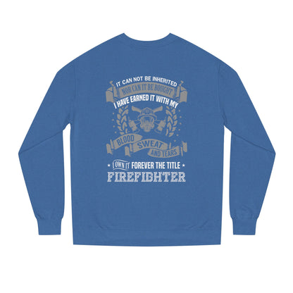 Firefighter Crewneck Sweatshirt — "I Have Earned It With My Blood, Sweat and Tears"