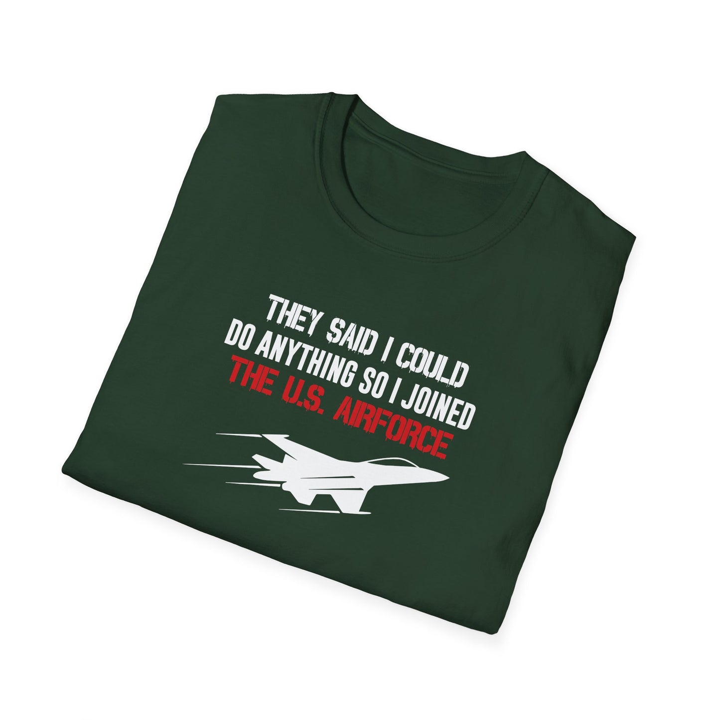 They Said I Could Do Anything So I Joined The U.S. Airforce T-Shirt