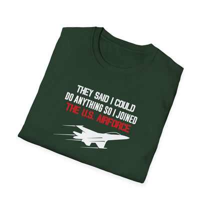 They Said I Could Do Anything So I Joined The U.S. Airforce T-Shirt