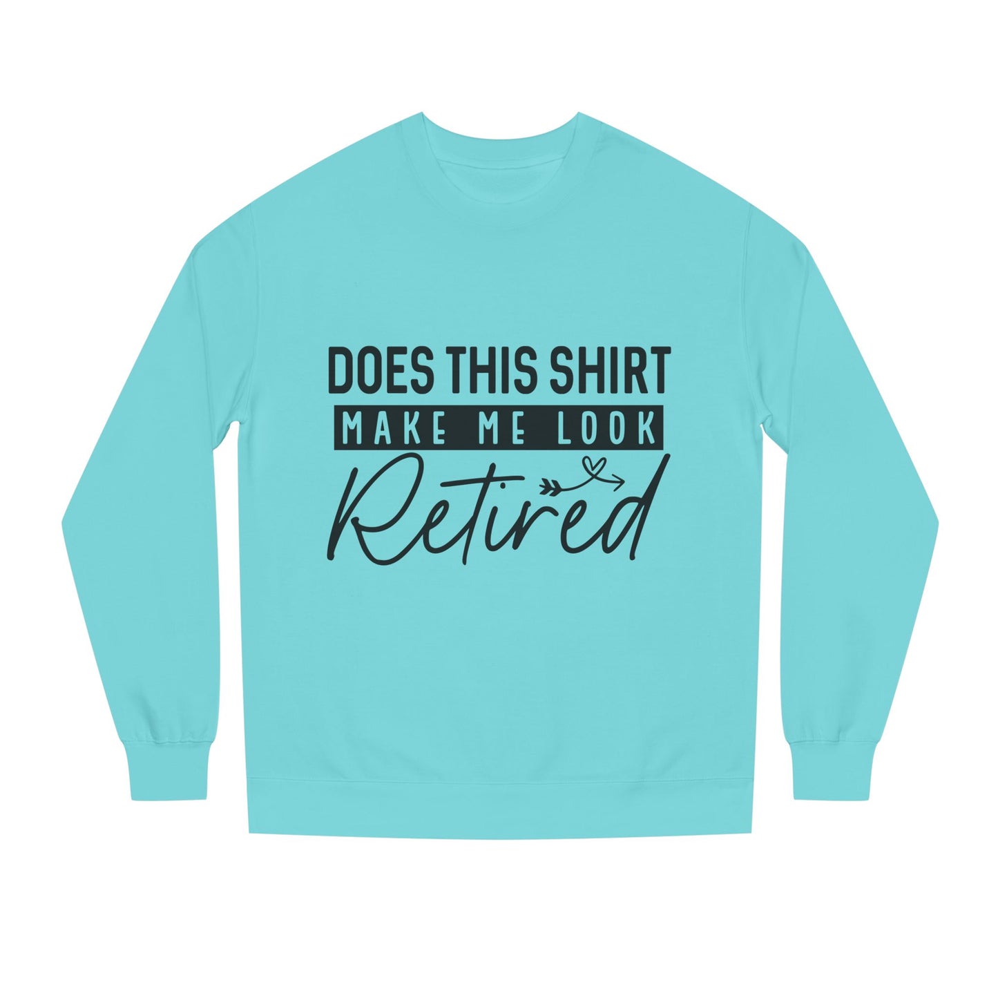 Does This Shirt Make Me Look Retired Sweatshirt — Funny Retirement Crewneck
