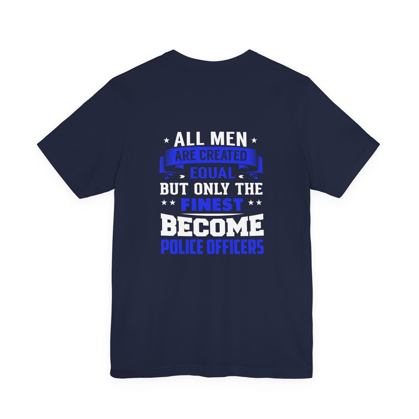 Police Officer Tee — "All Men Are Created Equal But Only The Finest Become Police Officers"