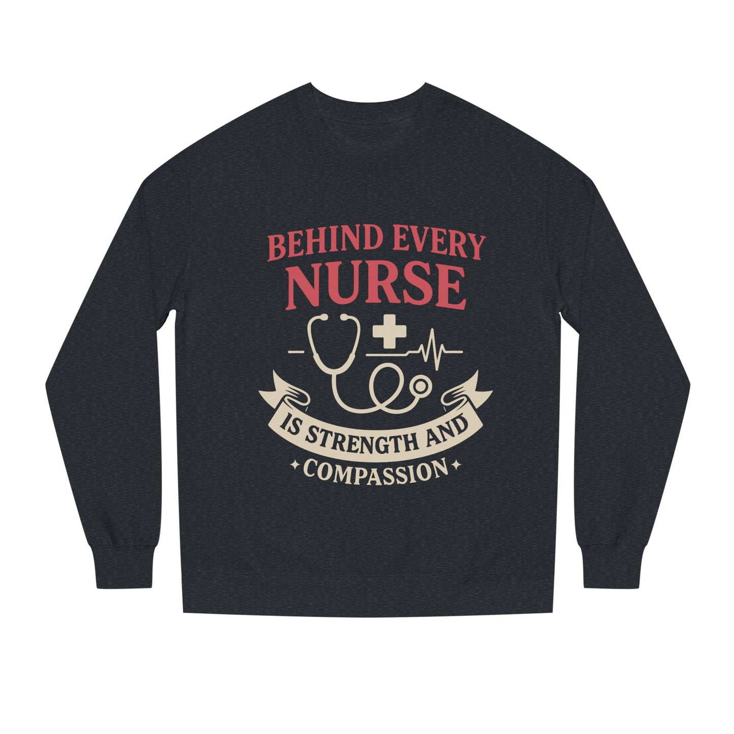 Nurse Sweatshirt - "Behind Every Nurse Is Strength and Compassion" Crewneck