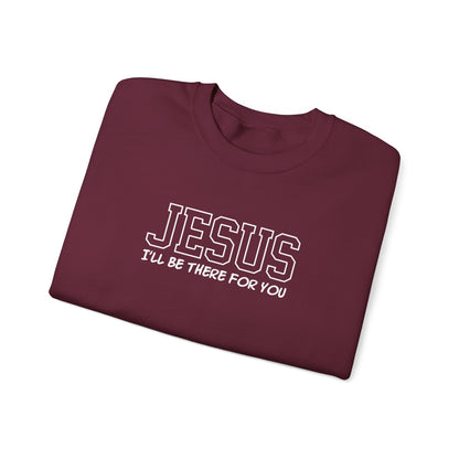 Jesus I'll Be There For You Sweatshirt