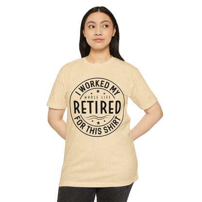 Retired Badge T-Shirt — "I Worked My Whole Life Retired For This Shirt" Retirement Gift Tee