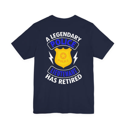 Retired Police Lieutenant T-Shirt — "A Legendary Police Lieutenant Has Retired"