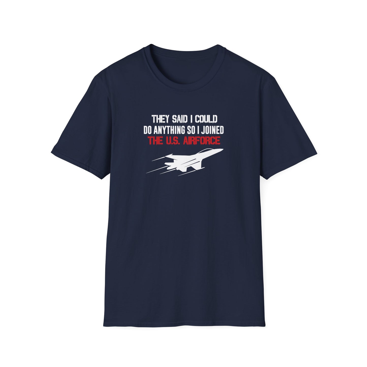 They Said I Could Do Anything So I Joined The U.S. Airforce T-Shirt